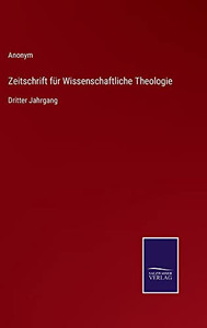 Zeitschrift für Wissenschaftliche Theologie: Dritter Jahrgang (German Edition) Zeitschrift für Wissenschaftliche Theologie: Dritter Jahrgang (German Edition)