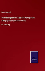 Mittheilungen der Kaiserlich-Königlichen Geographischen Gesellschaft: IV. Jahrgang (German Edition) Mittheilungen der Kaiserlich-Königlichen Geographischen Gesellschaft: IV. Jahrgang (German Edition)