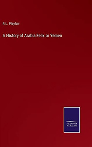 A History of Arabia Felix or Yemen A History of Arabia Felix or Yemen