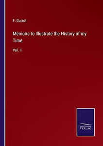 Memoirs to Illustrate the History of my Time: Vol. II Memoirs to Illustrate the History of my Time: Vol. II