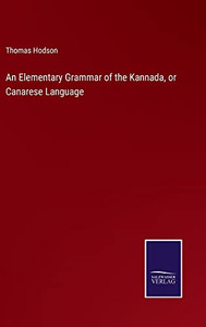 An Elementary Grammar of the Kannada, or Canarese Language An Elementary Grammar of the Kannada, or Canarese Language