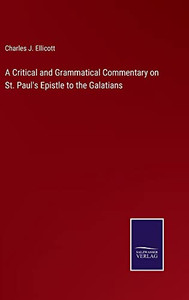 A Critical and Grammatical Commentary on St. Paul's Epistle to the Galatians A Critical and Grammatical Commentary on St. Paul's Epistle to the Galatians