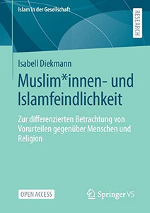 Muslim*innen- und Islamfeindlichkeit: Zur differenzierten Betrachtung von Vorurteilen gegenüber Menschen und Religion (Islam in der Gesellschaft) (German Edition)