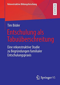 Entschulung als Tabuüberschreitung: Eine rekonstruktive Studie zu Begründungen familialer Entschulungspraxis (Rekonstruktive Bildungsforschung, 40) (German Edition)