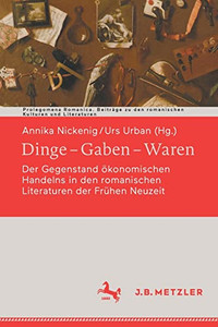 Dinge Gaben Waren: Der Gegenstand ökonomischen Handelns in den romanischen Literaturen der Frühen Neuzeit (Prolegomena Romanica. Beiträge zu den ... Kulturen und Literaturen) (German Edition) Dinge Gaben Waren: Der Gegenstand ökonomischen Handelns in den romanischen Literaturen der Frühen Neuzeit (Prolegomena Romanica. Beiträge zu den ... Kulturen und Literaturen) (German Edition)