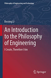 An Introduction to the Philosophy of Engineering: I Create, Therefore I Am (Philosophy of Engineering and Technology, 39) An Introduction to the Philosophy of Engineering: I Create, Therefore I Am (Philosophy of Engineering and Technology, 39)