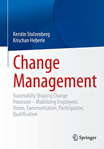 Change Management: Successfully Shaping Change Processes – Mobilizing Employees. Vision, Communication, Participation, Qualification Change Management: Successfully Shaping Change Processes – Mobilizing Employees. Vision, Communication, Participation, Qualification