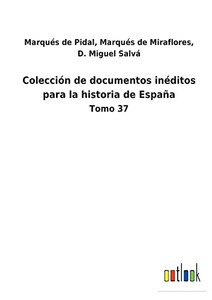 Colección de documentos inéditos para la historia de España: Tomo 37 (Spanish Edition) Colección de documentos inéditos para la historia de España: Tomo 37 (Spanish Edition)