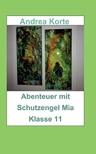 Abenteuer mit Schutzengel Mia: Klasse 11 (German Edition) Abenteuer mit Schutzengel Mia: Klasse 11 (German Edition)
