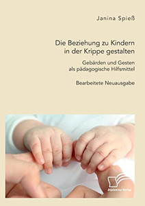 Die Beziehung zu Kindern in der Krippe gestalten. Gebärden und Gesten als pädagogische Hilfsmittel: Bearbeitete Neuausgabe (German Edition)