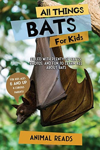 All Things Bats For Kids: Filled With Plenty of Facts, Photos, and Fun to Learn all About Bats