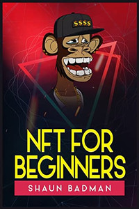 Nft for Beginners: Learn the Basics of Investing in Digital Crypto Art and Collectibles to Make a Profit (2022 Guide for Newbies)