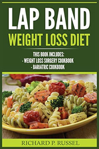 Lap Band Weight Loss Diet: Weight Loss Surgery Cookbook, Bariatric Cookbook Lap Band Weight Loss Diet: Weight Loss Surgery Cookbook, Bariatric Cookbook