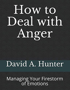 How to Deal with Anger: Managing Your Firestorm of Emotions How to Deal with Anger: Managing Your Firestorm of Emotions