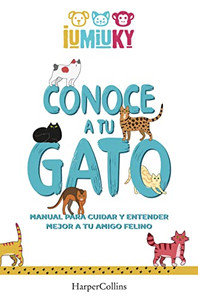 Conoce a tu gato (Meet your Cat - Spanish Edition): Manual para cuidar y entender mejor a tu amigo felino (How to Take Care and Understand your Feline Friend) Conoce a tu gato (Meet your Cat - Spanish Edition): Manual para cuidar y entender mejor a tu amigo felino (How to Take Care and Understand your Feline Friend)