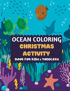 Ocean Coloring Christmas Activity Book For Kids & Toddlers: Amazing sea creatures coloring by number Fun Christmas Mazes book for kids & toddlers ... animal coloring book for kids ages 2-4 4-8 Ocean Coloring Christmas Activity Book For Kids & Toddlers: Amazing sea creatures coloring by number Fun Christmas Mazes book for kids & toddlers ... animal coloring book for kids ages 2-4 4-8