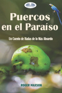 Puercos en el Paraíso: Un Cuento de Hadas de lo Más Absurdo (Spanish Edition) Puercos en el Paraíso: Un Cuento de Hadas de lo Más Absurdo (Spanish Edition)
