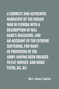 A correct and authentic narrative of the Indian war in Florida with a description of Maj. Dade's massacre, and an account of the extreme suffering, A correct and authentic narrative of the Indian war in Florida with a description of Maj. Dade's massacre, and an account of the extreme suffering,