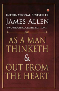 As a Man Thinketh and Out from the Heart As a Man Thinketh and Out from the Heart