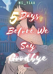 5 Days Before We Say Goodbye 5 Days Before We Say Goodbye
