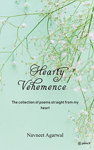 Hearty Vehemence Vol I: The collection of poems straight from my heart Hearty Vehemence Vol I: The collection of poems straight from my heart