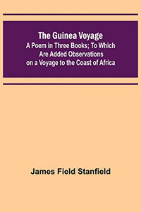 The Guinea Voyage: A Poem in Three Books; To Which Are Added Observations on a Voyage to the Coast of Africa