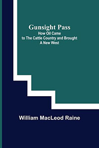 Gunsight Pass: How Oil Came to the Cattle Country and Brought a New West Gunsight Pass: How Oil Came to the Cattle Country and Brought a New West