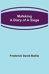 Mafeking: A Diary of a Siege Mafeking: A Diary of a Siege