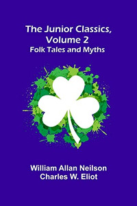 The Junior Classics, Volume 2: Folk Tales and Myths The Junior Classics, Volume 2: Folk Tales and Myths