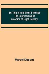 In the Field (1914-1915); The Impressions of an Officer of Light Cavalry