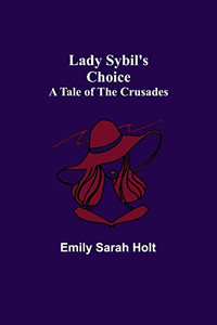 Lady Sybil's Choice: A Tale of the Crusades Lady Sybil's Choice: A Tale of the Crusades
