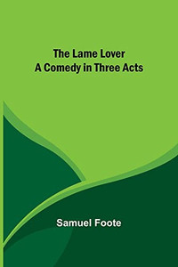 The Lame Lover: A Comedy in Three Acts The Lame Lover: A Comedy in Three Acts