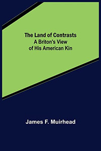 The Land of Contrasts: A Briton's View of His American Kin The Land of Contrasts: A Briton's View of His American Kin