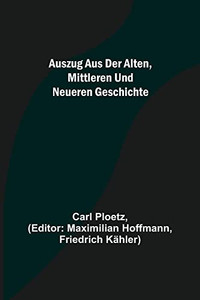 Auszug aus der Alten, Mittleren und Neueren Geschichte (German Edition)
