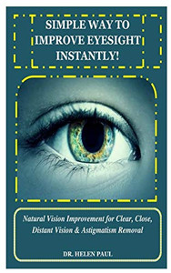 SIMPLE WAY TO IMPROVE EYESIGHT INSTANTLY!: Natural Vision Improvement for Clear, Close, Distant Vision & Astigmatism Removal