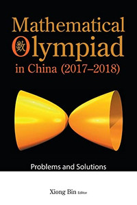 Mathematical Olympiad In China (2017-2018): Problems And Solutions (Mathematical Olympiad Series) Mathematical Olympiad In China (2017-2018): Problems And Solutions (Mathematical Olympiad Series)