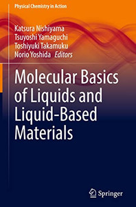 Molecular Basics of Liquids and Liquid-Based Materials (Physical Chemistry in Action) Molecular Basics of Liquids and Liquid-Based Materials (Physical Chemistry in Action)