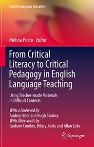 From Critical Literacy to Critical Pedagogy in English Language Teaching: Using Teacher-made Materials in Difficult Contexts (English Language Education, 23) From Critical Literacy to Critical Pedagogy in English Language Teaching: Using Teacher-made Materials in Difficult Contexts (English Language Education, 23)