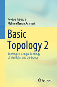 Basic Topology 2: Topological Groups, Topology of Manifolds and Lie Groups Basic Topology 2: Topological Groups, Topology of Manifolds and Lie Groups