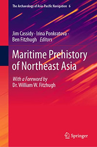 Maritime Prehistory of Northeast Asia: With a Foreword by Dr. William W. Fitzhugh (The Archaeology of Asia-Pacific Navigation, 6) Maritime Prehistory of Northeast Asia: With a Foreword by Dr. William W. Fitzhugh (The Archaeology of Asia-Pacific Navigation, 6)