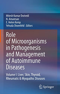 Role of Microorganisms in Pathogenesis and Management of Autoimmune Diseases: Volume I: Liver, Skin, Thyroid, Rheumatic & Myopathic Diseases Role of Microorganisms in Pathogenesis and Management of Autoimmune Diseases: Volume I: Liver, Skin, Thyroid, Rheumatic & Myopathic Diseases