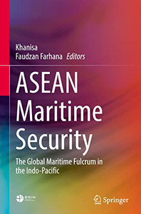 ASEAN Maritime Security: The Global Maritime Fulcrum in the Indo-Pacific ASEAN Maritime Security: The Global Maritime Fulcrum in the Indo-Pacific