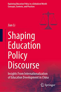 Shaping Education Policy Discourse: Insights From Internationalization of Education Development in China (Exploring Education Policy in a Globalized World: Concepts, Contexts, and Practices)