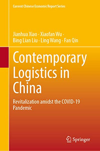 Contemporary Logistics in China: Revitalization Amidst the COVID-19 Pandemic (Current Chinese Economic Report Series) Contemporary Logistics in China: Revitalization Amidst the COVID-19 Pandemic (Current Chinese Economic Report Series)