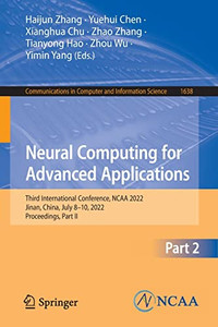 Neural Computing for Advanced Applications: Third International Conference, NCAA 2022, Jinan, China, July 810, 2022, Proceedings, Part II (Communications in Computer and Information Science, 1638) Neural Computing for Advanced Applications: Third International Conference, NCAA 2022, Jinan, China, July 810, 2022, Proceedings, Part II (Communications in Computer and Information Science, 1638)