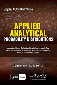 Applied Analytics - Probability Distribution: Applying Monte Carlo Risk Simulation, Strategic Real Options, Stochastic Forecasting, Portfolio ... Decision Analytics (Applied CQRM Book Series) Applied Analytics - Probability Distribution: Applying Monte Carlo Risk Simulation, Strategic Real Options, Stochastic Forecasting, Portfolio ... Decision Analytics (Applied CQRM Book Series)