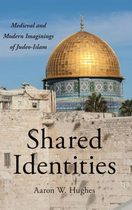 Shared Identities: Medieval And Modern Imaginings Of Judeo-Islam Shared Identities: Medieval And Modern Imaginings Of Judeo-Islam