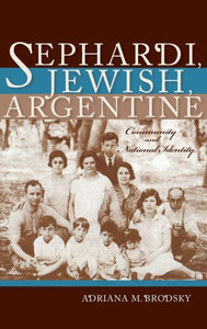 Sephardi, Jewish, Argentine: Community And National Identity, 1880-1960 (Sephardi And Mizrahi Studies)