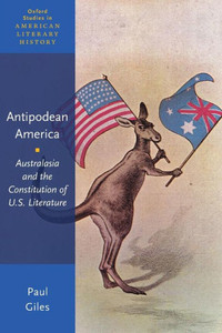 Antipodean America: Australasia And The Constitution Of U. S. Literature (Oxford Studies In American Literary History)