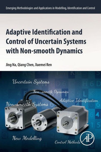Adaptive Identification And Control Of Uncertain Systems With Non-Smooth Dynamics (Emerging Methodologies And Applications In Modelling, Identification And Control) Adaptive Identification And Control Of Uncertain Systems With Non-Smooth Dynamics (Emerging Methodologies And Applications In Modelling, Identification And Control)